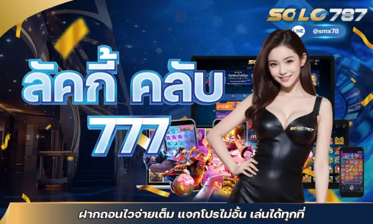ลัคกี้ คลับ 777 ฝากถอนไวจ่ายเต็ม แจกโปรไม่อั้น เล่นได้ทุกที่