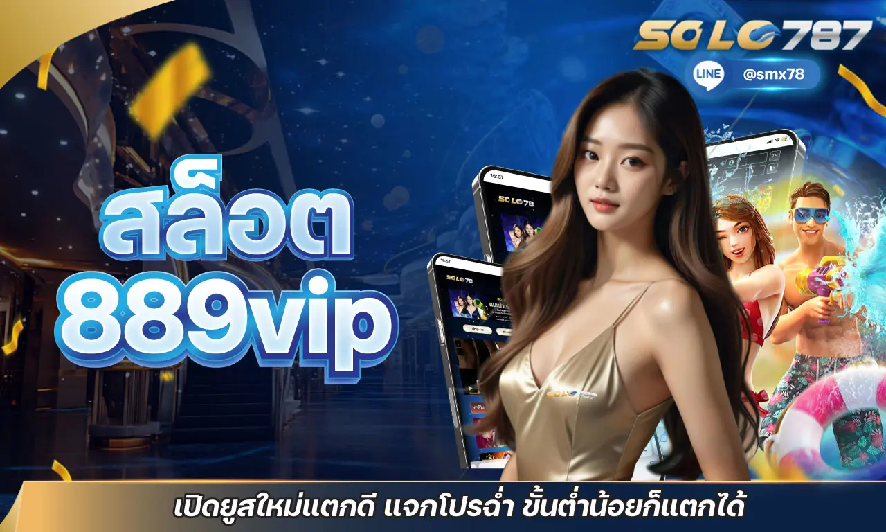 สล็อต 889 vip เปิดยูสใหม่แตกดี แจกโปรฉ่ำ ขั้นต่ำน้อยก็แตกได้